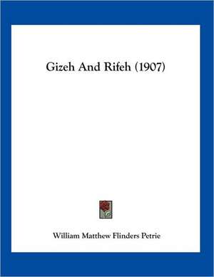 Gizeh And Rifeh (1907) de William Matthew Flinders Petrie