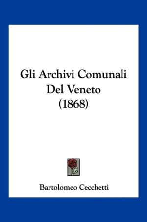 Gli Archivi Comunali Del Veneto (1868) de Bartolomeo Cecchetti