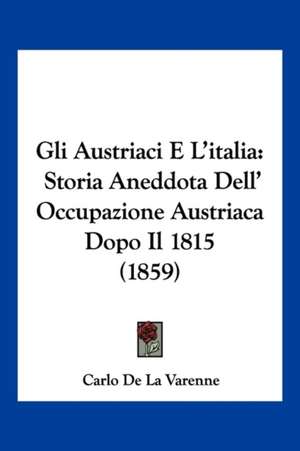 Gli Austriaci E L'italia de Carlo De La Varenne