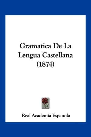 Gramatica De La Lengua Castellana (1874) de Real Academia Espanola