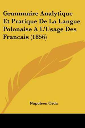 Grammaire Analytique Et Pratique De La Langue Polonaise A L'Usage Des Francais (1856) de Napoleon Orda