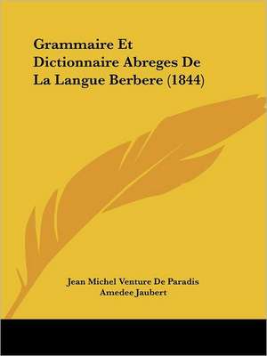 Grammaire Et Dictionnaire Abreges de La Langue Berbere (1844) de Jean-Michel Venture De Paradis