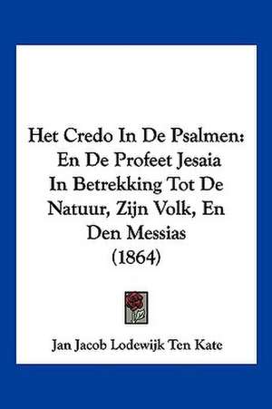 Het Credo In De Psalmen de Jan Jacob Lodewijk Ten Kate