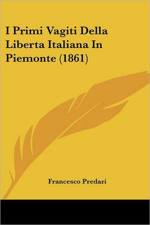 I Primi Vagiti Della Liberta Italiana In Piemonte (1861) de Francesco Predari