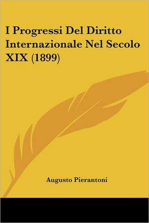 I Progressi Del Diritto Internazionale Nel Secolo XIX (1899) de Augusto Pierantoni