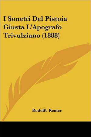 I Sonetti Del Pistoia Giusta L'Apografo Trivulziano (1888) de Rodolfo Renier