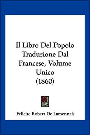 Il Libro Del Popolo Traduzione Dal Francese, Volume Unico (1860) de Felicite Robert De Lamennais