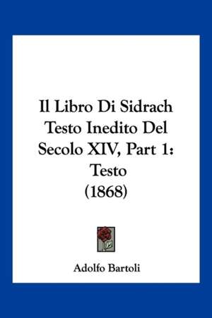 Il Libro Di Sidrach Testo Inedito Del Secolo XIV, Part 1 de Adolfo Bartoli