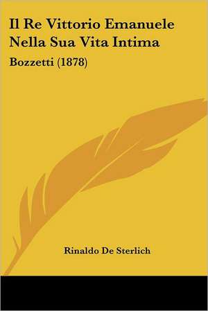 Il Re Vittorio Emanuele Nella Sua Vita Intima de Rinaldo De Sterlich