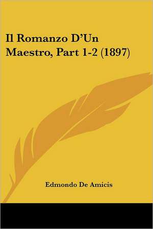 Il Romanzo D'Un Maestro, Part 1-2 (1897) de Edmondo de Amicis