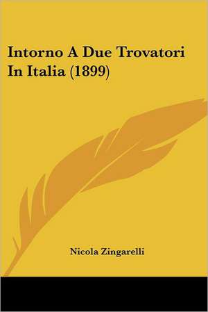 Intorno A Due Trovatori In Italia (1899) de Nicola Zingarelli