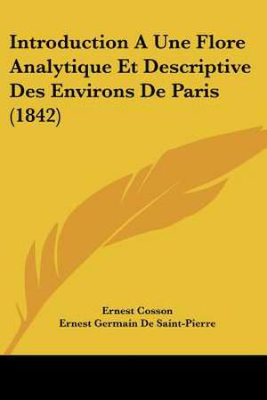 Introduction A Une Flore Analytique Et Descriptive Des Environs De Paris (1842) de Ernest Cosson