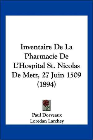 Inventaire De La Pharmacie De L'Hospital St. Nicolas De Metz, 27 Juin 1509 (1894) de Paul Dorveaux