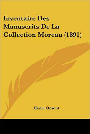 Inventaire Des Manuscrits De La Collection Moreau (1891) de Henri Omont