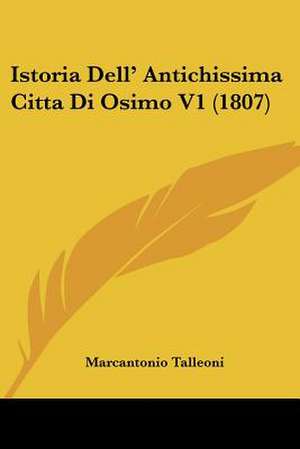 Istoria Dell' Antichissima Citta Di Osimo V1 (1807) de Marcantonio Talleoni