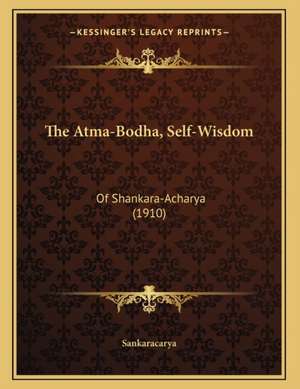 The Atma-Bodha, Self-Wisdom: Of Shankara-Acharya de Shankar Acharya