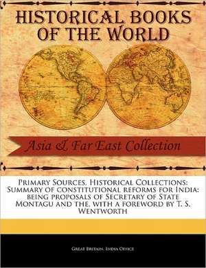 Summary of Constitutional Reforms for India: Being Proposals of Secretary of State Montagu and the de Great Britain India Office