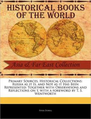 Russia as It Is, and Not as It Has Been Represented: Together with Observations and Reflections on T de Peter Dobell