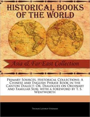 A Chinese and English Phrase Book in the Canton Dialect: Or, Dialogues on Ordinary and Familiar Subj de Thomas Lathrop Stedman