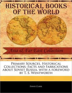 Primary Sources, Historical Collections: Facts and Fabrications about Soviet Russia, with a Foreword by T. S. Wentworth de Evans Clark