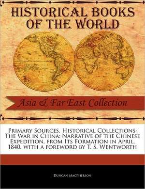 Primary Sources, Historical Collections: Narrative of the Chinese Expedition, from Its Formation in April, 1840, with a Foreword by de Duncan MacPherson