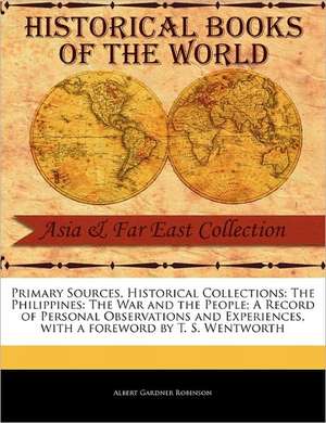 The Philippines: The War and the People; A Record of Personal Observations and Experiences de Albert G. Robinson