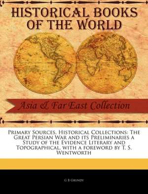 The Great Persian War and Its Preliminaries a Study of the Evidence Literary and Topographical de George Beardoe Grundy