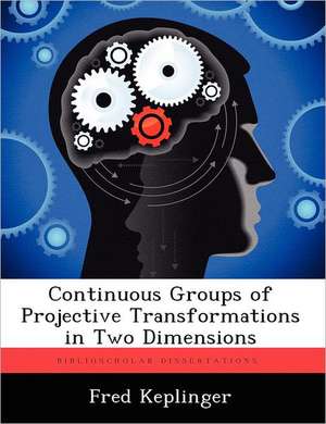 Continuous Groups of Projective Transformations in Two Dimensions de Fred Keplinger