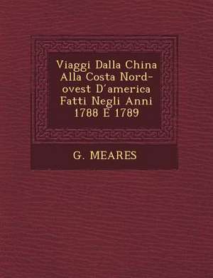 Viaggi Dalla China Alla Costa Nord-Ovest D America Fatti Negli Anni 1788 E 1789 de G. Meares