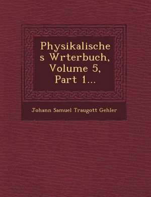 Physikalisches W Rterbuch, Volume 5, Part 1... de Johann Samuel Traugott Gehler