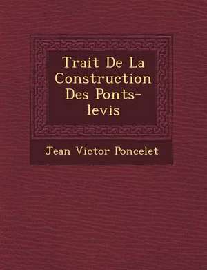 Trait de La Construction Des Ponts-Levis de Jean-Victor Poncelet