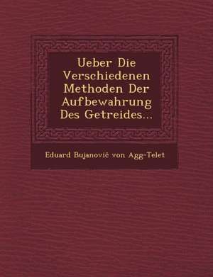 Ueber Die Verschiedenen Methoden Der Aufbewahrung Des Getreides... de Eduard Bujanovi Von Agg-Telet