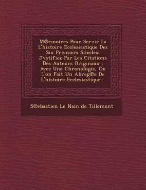 M Emoires Pour Servir La L'Histoire Ecclesiastique Des Six Premiers Silecles