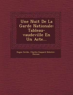 Une Nuit de la Garde Nationale: Tableau-Vaudeville En Un Acte... de Eug& Scribe