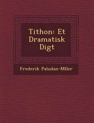 Tithon: Et Dramatisk Digt de Frederik Paludan-M Ller