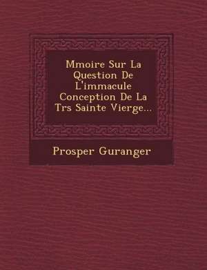 M Moire Sur La Question de L'Immacul E Conception de La Tr S Sainte Vierge... de Prosper Gueranger