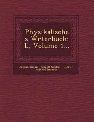 Physikalisches W Rterbuch: L, Volume 1... de Johann Samuel Traugott Gehler