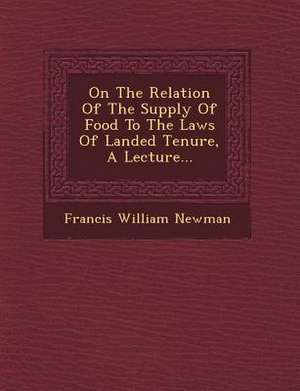 On the Relation of the Supply of Food to the Laws of Landed Tenure, a Lecture... de Francis William Newman