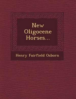 New Oligocene Horses... de Henry Fairfield Osborn