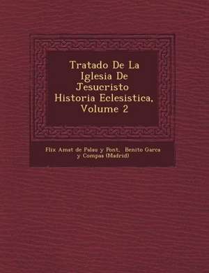 Tratado de La Iglesia de Jesucristo Historia Eclesi Stica, Volume 2 de F. LIX Amat de Palau y. Pont