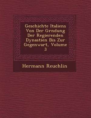 Geschichte Italiens Von Der Gr Ndung Der Regierenden Dynastien Bis Zur Gegenwart, Volume 3 de Hermann Reuchlin