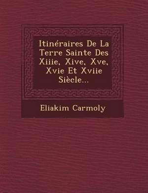 Itinéraires De La Terre Sainte Des Xiiie, Xive, Xve, Xvie Et Xviie Siècle... de Eliakim Carmoly