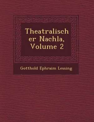 Theatralischer Nachla, Volume 2 de Gotthold Ephraim Lessing