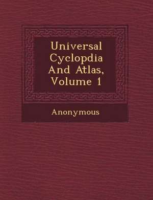 Universal Cyclop Dia and Atlas, Volume 1 de Anonymous