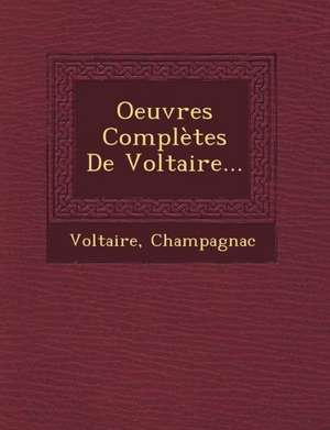 Oeuvres Completes de Voltaire... de Champagnac