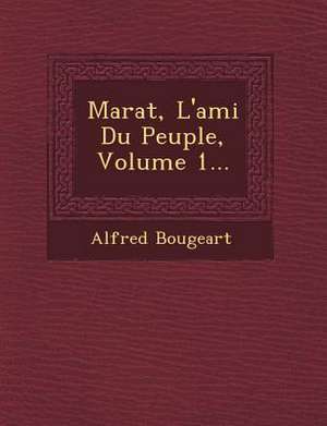 Marat, L'Ami Du Peuple, Volume 1... de Alfred Bougeart