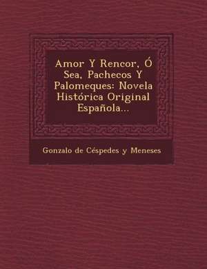 Amor y Rencor, O Sea, Pachecos y Palomeques: Novela Historica Original Espanola... de Gonzalo de Cespedes y. Meneses