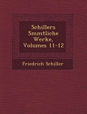 Schillers S&#65533;mmtliche Werke, Volumes 11-12 de Friedrich Schiller