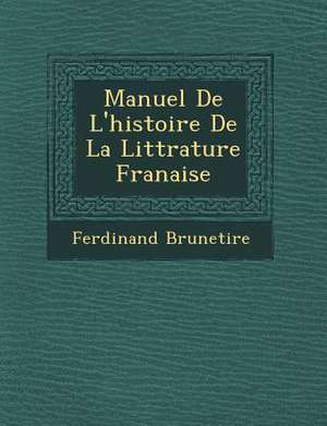 Manuel De L'histoire De La Litt&#65533;rature Fran&#65533;aise de Ferdinand Bruneti&65533;re