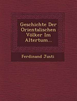 Geschichte Der Orientalischen Völker Im Altertum... de Ferdinand Justi